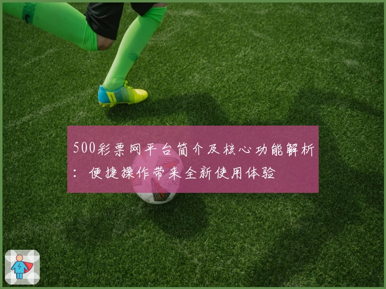500彩票网平台简介及核心功能解析：便捷操作带来全新使用体验