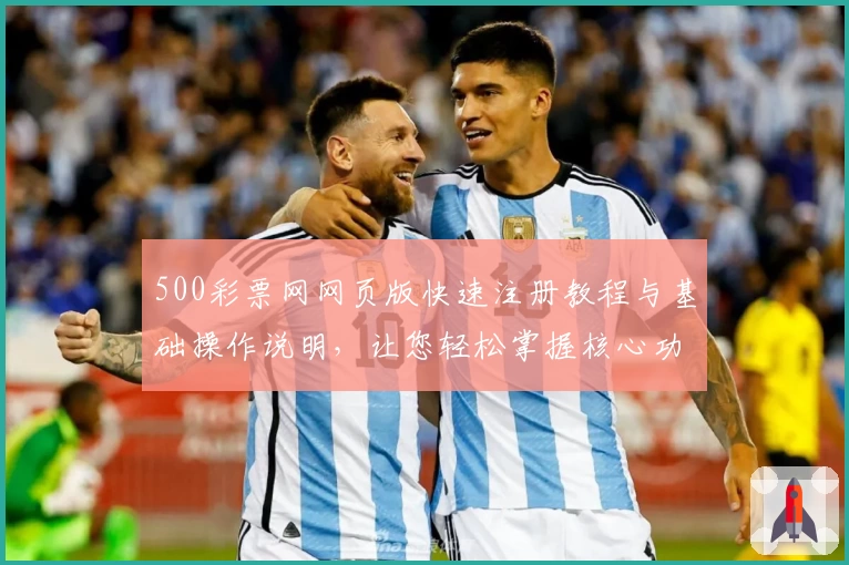 500彩票网网页版快速注册教程与基础操作说明，让您轻松掌握核心功能