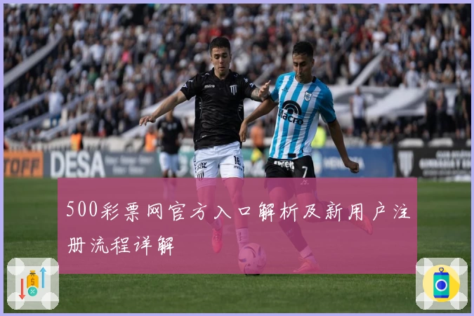 500彩票网官方入口解析及新用户注册流程详解